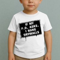 If My PO Asks I Hang Drywall Funny Toddler T-Shirt