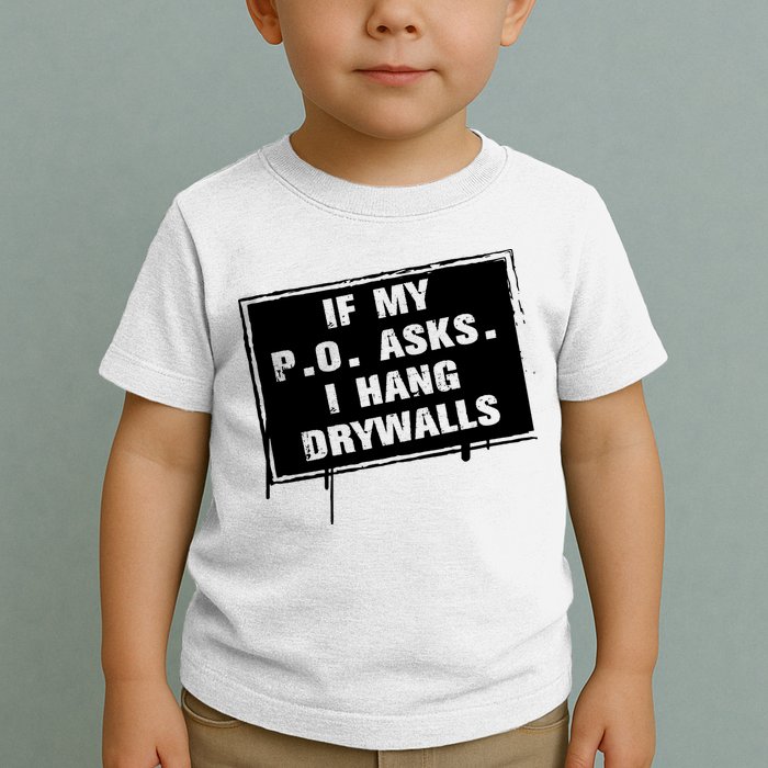 If My PO Asks I Hang Drywall Funny Toddler T-Shirt