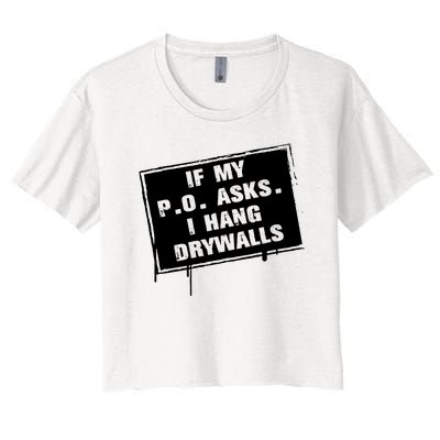 If My PO Asks I Hang Drywall Funny Women's Crop Top Tee