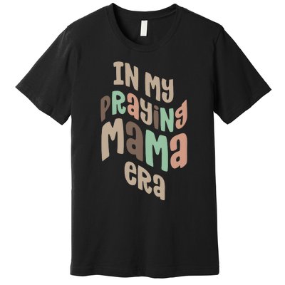 In My Praying Mama Era Christian Mom Premium T-Shirt