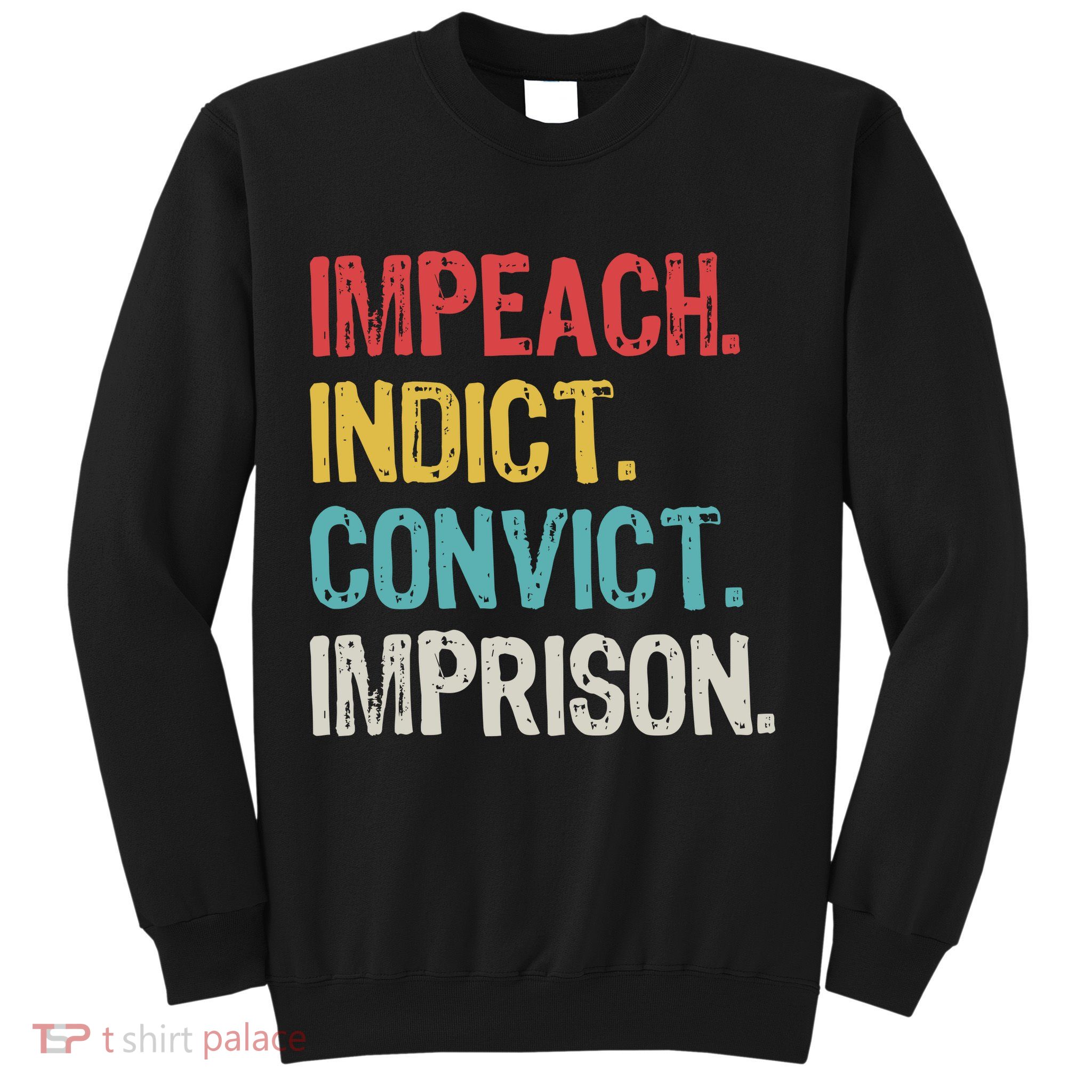 Impeach Indict Convict Imprison  Sweatshirt