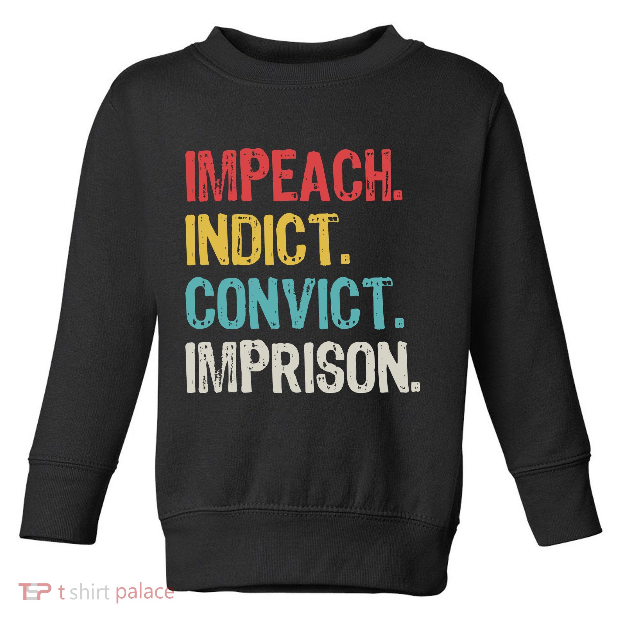 Impeach Indict Convict Imprison  Toddler Sweatshirt