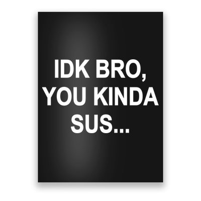 Imposter IDK Bro You Kinda Sus Among Us Game Poster