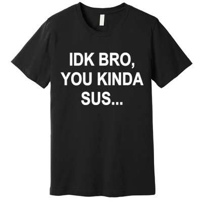 Imposter IDK Bro You Kinda Sus Among Us Game Premium T-Shirt