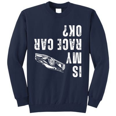 Is My Race Car Ok Funny Drag Racing Saying Tall Sweatshirt