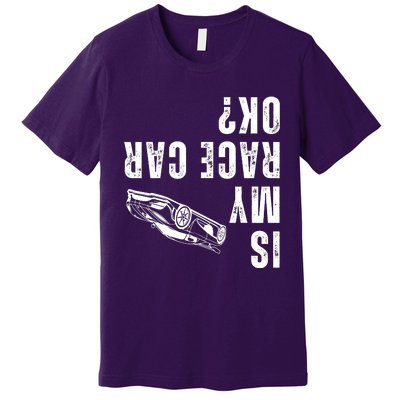 Is My Race Car Ok Funny Drag Racing Saying Premium T-Shirt