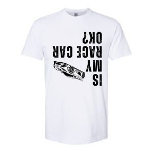 Is My Race Car Ok Funny Drag Racing Saying Softstyle CVC T-Shirt