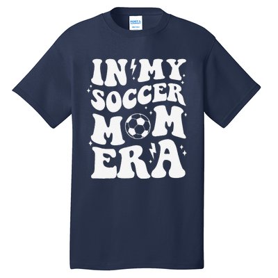 In My Soccer Mom Era Sport Season Mommy Happy MotherS Day Tall T-Shirt