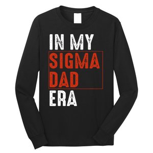 In My Sigma Dad Era Funny Meme Alpha Male Sigma Daddy Father Long Sleeve Shirt