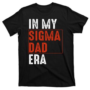 In My Sigma Dad Era Funny Meme Alpha Male Sigma Daddy Father T-Shirt