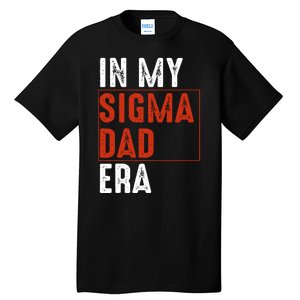 In My Sigma Dad Era Funny Meme Alpha Male Sigma Daddy Father Tall T-Shirt