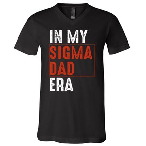 In My Sigma Dad Era Funny Meme Alpha Male Sigma Daddy Father V-Neck T-Shirt