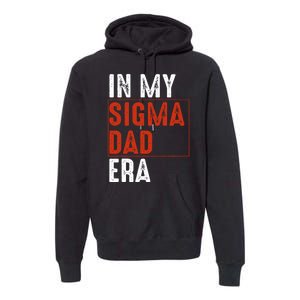 In My Sigma Dad Era Funny Meme Alpha Male Sigma Daddy Father Premium Hoodie