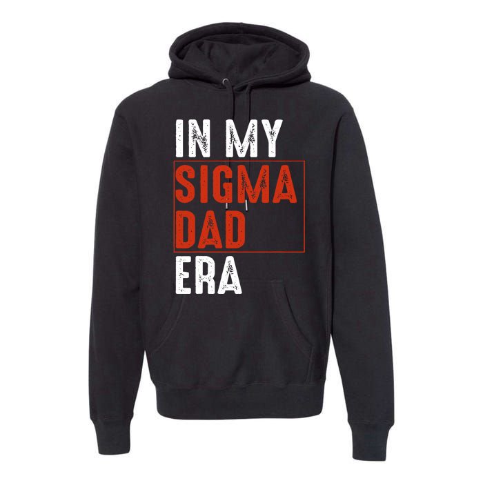 In My Sigma Dad Era Funny Meme Alpha Male Sigma Daddy Father Premium Hoodie