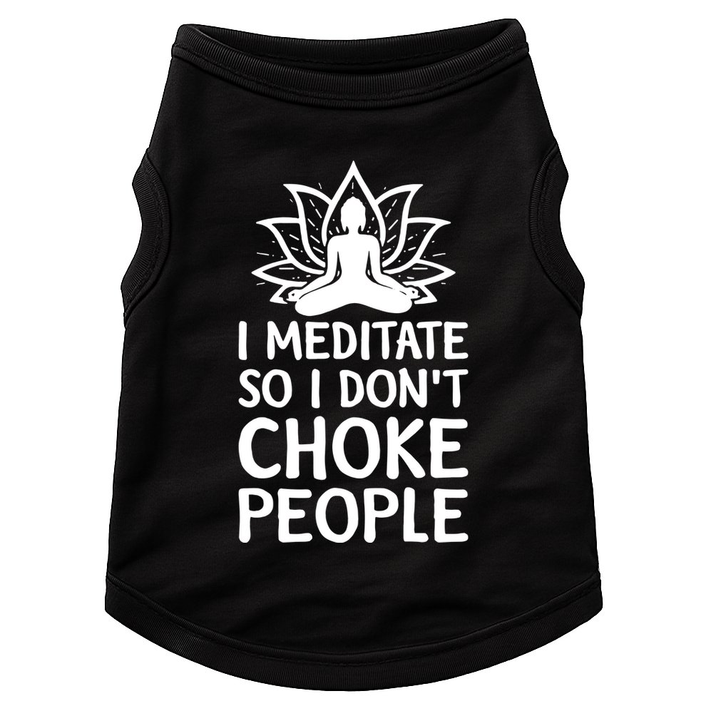 I Meditate So I Dont Choke People Doggie Tank