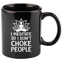 I Meditate So I Dont Choke People 11oz C Handle Ceramic Mug