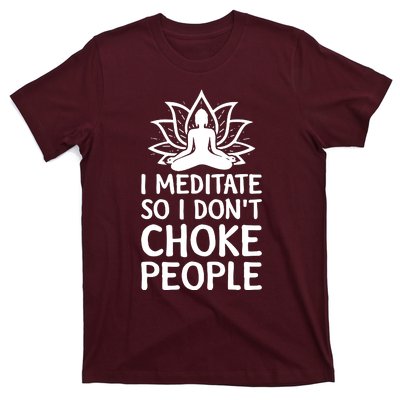 I Meditate So I Dont Choke People T-Shirt