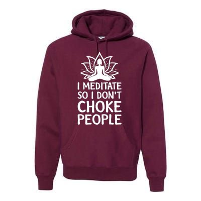 I Meditate So I Dont Choke People Premium Hoodie