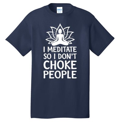 I Meditate So I Dont Choke People Tall T-Shirt