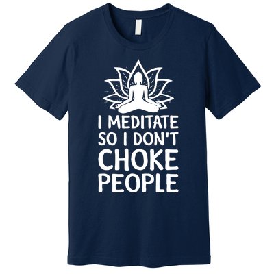 I Meditate So I Dont Choke People Premium T-Shirt