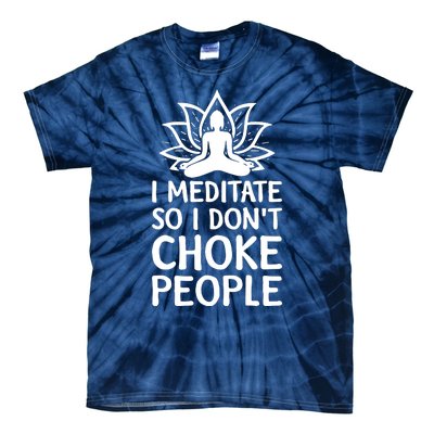 I Meditate So I Dont Choke People Tie-Dye T-Shirt