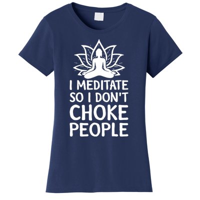 I Meditate So I Dont Choke People Women's T-Shirt