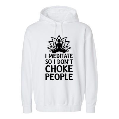 I Meditate So I Dont Choke People Garment-Dyed Fleece Hoodie