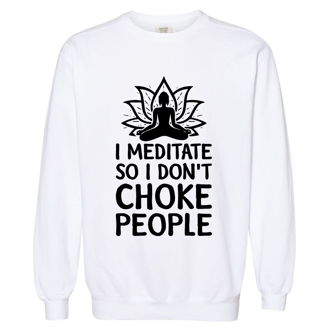 I Meditate So I Dont Choke People Garment-Dyed Sweatshirt