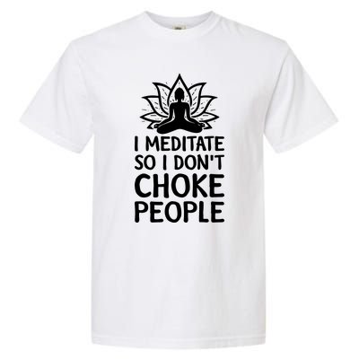 I Meditate So I Dont Choke People Garment-Dyed Heavyweight T-Shirt