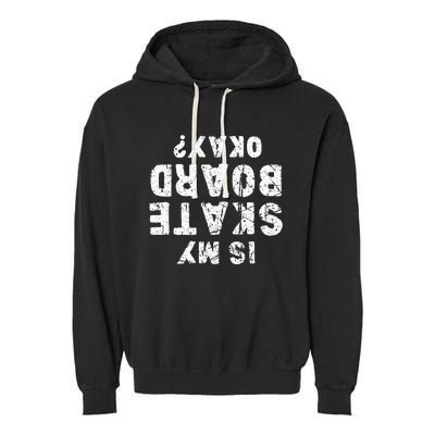 Is My Skateboard Okay Funny Skate Garment-Dyed Fleece Hoodie