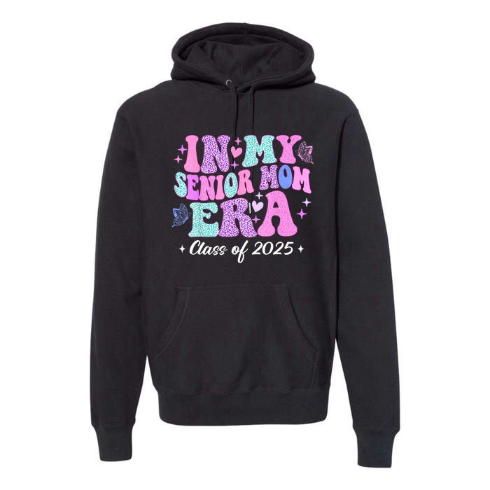 In My Senior Mom Era Class Of 2025 Senior Mom 2025 Premium Hoodie