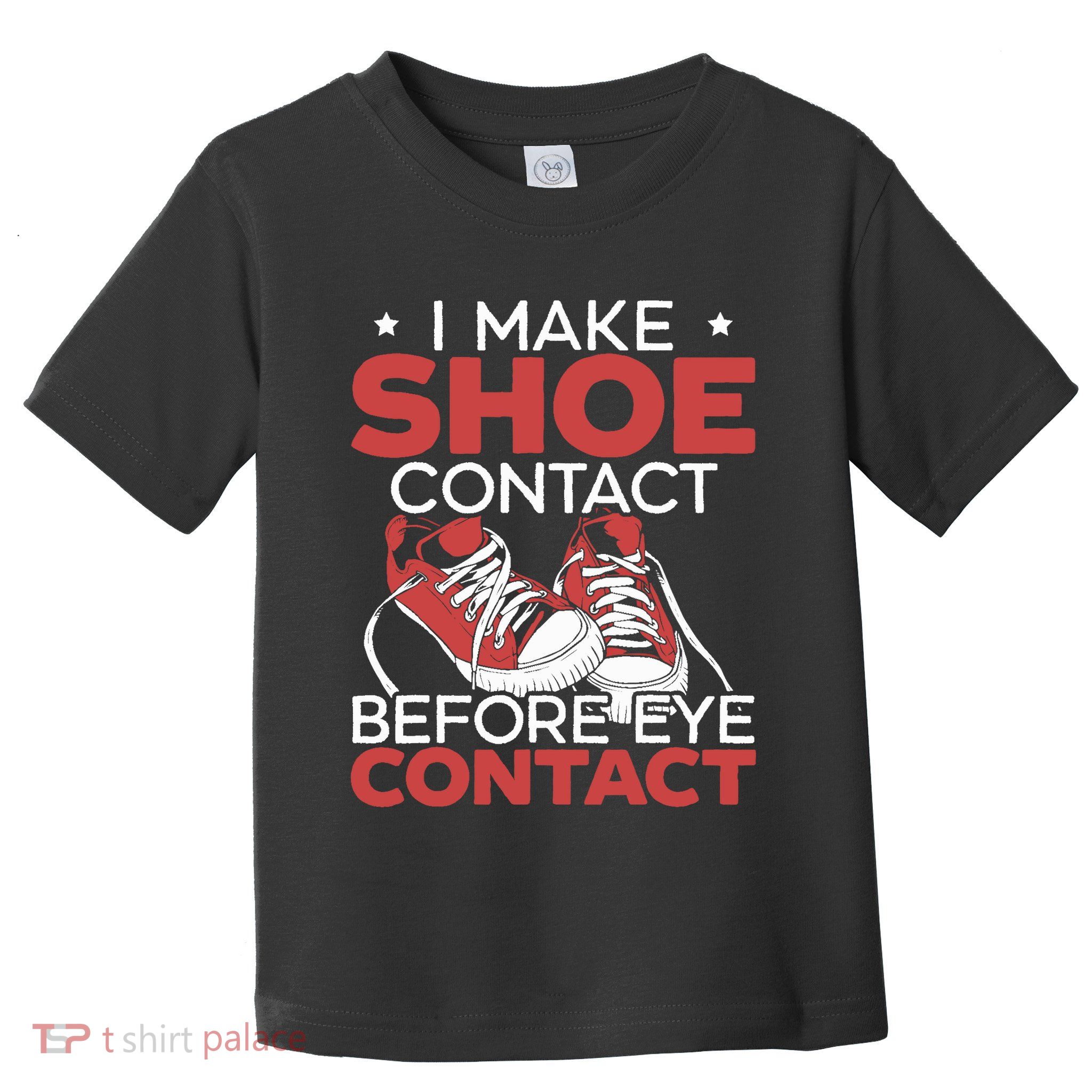 I Make Shoe Contact Before Eye Contact Sneakerhead Toddler T-Shirt