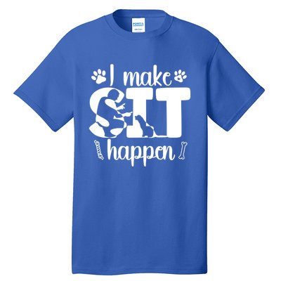 I Make Sit Happen Dog Trainer Dog Training Gift Tall T-Shirt