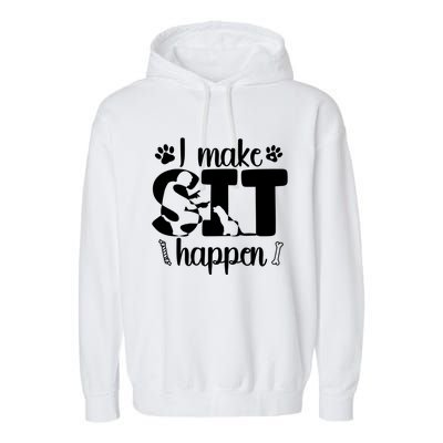 I Make Sit Happen Dog Trainer Dog Training Gift Garment-Dyed Fleece Hoodie