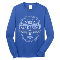 I Make Soap And I Know Things Gift Soap Maker Soap Making Gift Long Sleeve Shirt