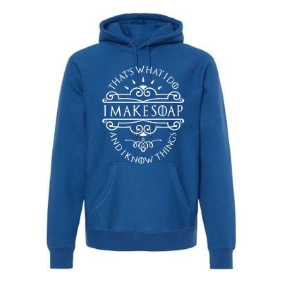 I Make Soap And I Know Things Gift Soap Maker Soap Making Gift Premium Hoodie