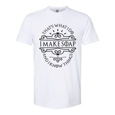 I Make Soap And I Know Things Gift Soap Maker Soap Making Gift Softstyle CVC T-Shirt