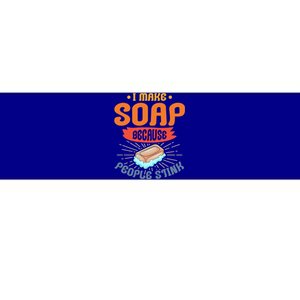 I Make Soap Because People Stink Gift Bumper Sticker