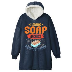 I Make Soap Because People Stink Gift Hooded Wearable Blanket