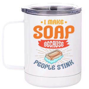 I Make Soap Because People Stink Gift 12 oz Stainless Steel Tumbler Cup