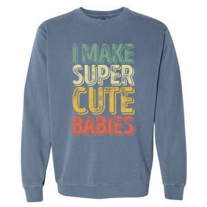 I Make Super Cute Gift Funny FatherS Day Gift Garment-Dyed Sweatshirt