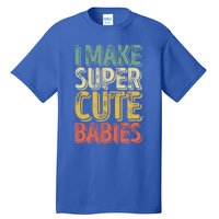 I Make Super Cute Gift Funny FatherS Day Gift Tall T-Shirt