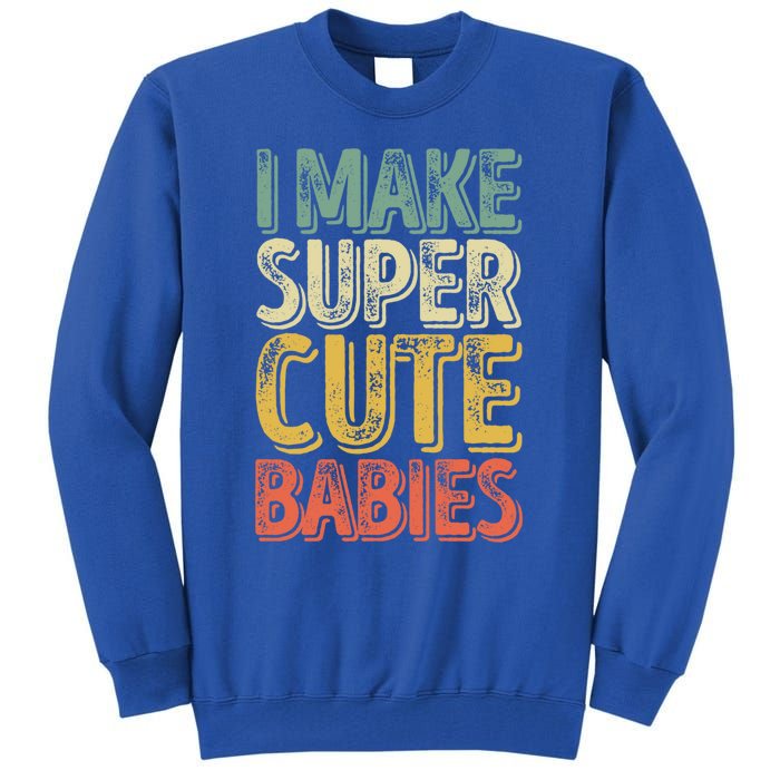 I Make Super Cute Gift Funny FatherS Day Gift Tall Sweatshirt