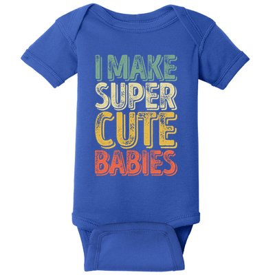 I Make Super Cute Gift Funny FatherS Day Gift Baby Bodysuit