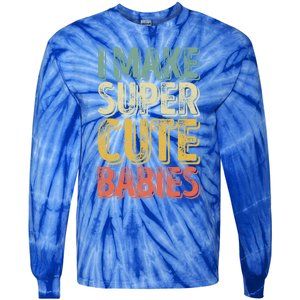 I Make Super Cute Gift Funny FatherS Day Gift Tie-Dye Long Sleeve Shirt