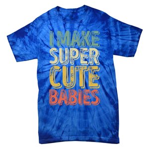 I Make Super Cute Gift Funny FatherS Day Gift Tie-Dye T-Shirt