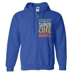 I Make Super Cute Gift Funny FatherS Day Gift Full Zip Hoodie