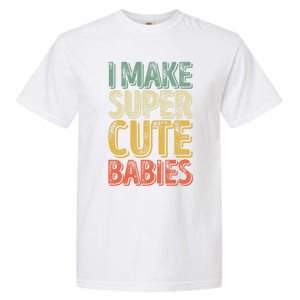 I Make Super Cute Gift Funny FatherS Day Gift Garment-Dyed Heavyweight T-Shirt