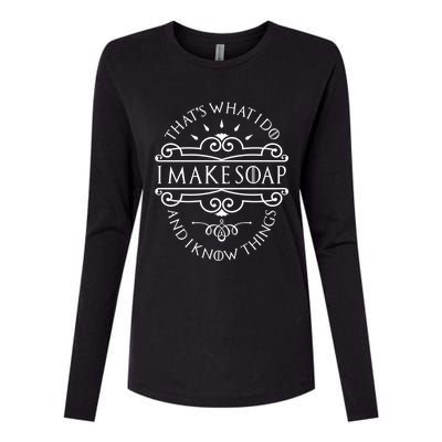 I Make Soap And I Know Things Cute Gift Soap Maker Soap Making Gift Womens Cotton Relaxed Long Sleeve T-Shirt