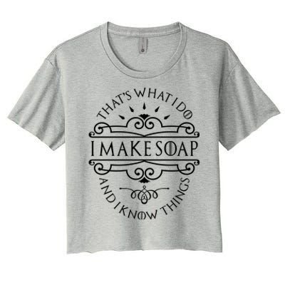 I Make Soap And I Know Things Cute Gift Soap Maker Soap Making Gift Women's Crop Top Tee